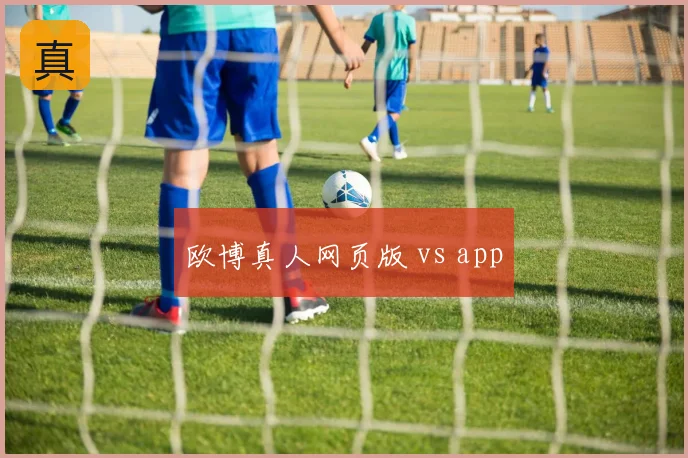 欧博真人网页版 vs app