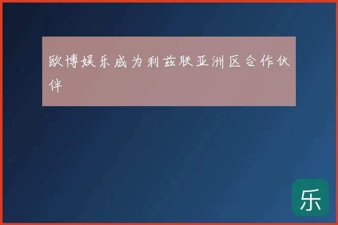 欧博娱乐成为利兹联亚洲区合作伙伴