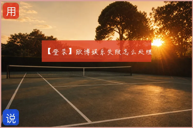 【登录】欧博娱乐失败怎么处理